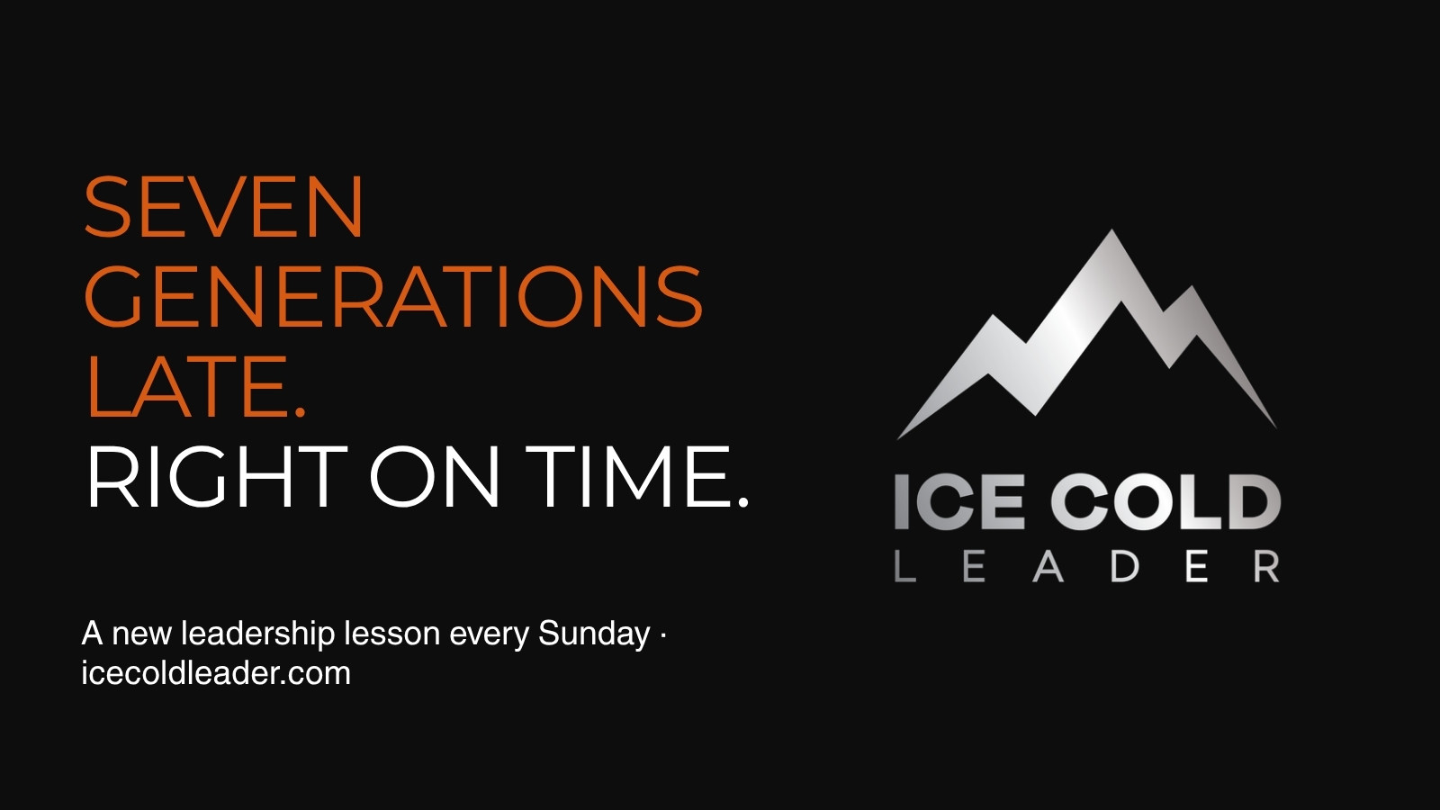Share card reading Seven generations late, right on time, on a black background with the Ice Cold Leader logo